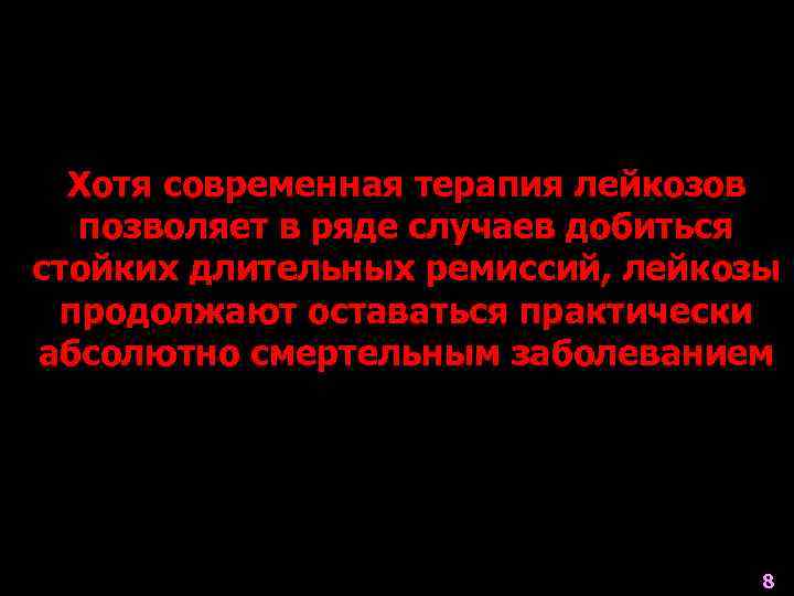 Хотя современная терапия лейкозов позволяет в ряде случаев добиться стойких длительных ремиссий, лейкозы продолжают