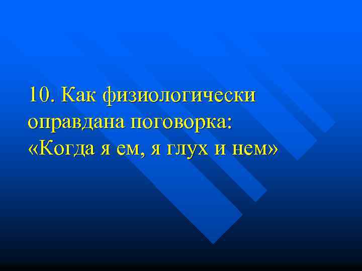 10. Как физиологически оправдана поговорка: «Когда я ем, я глух и нем» 