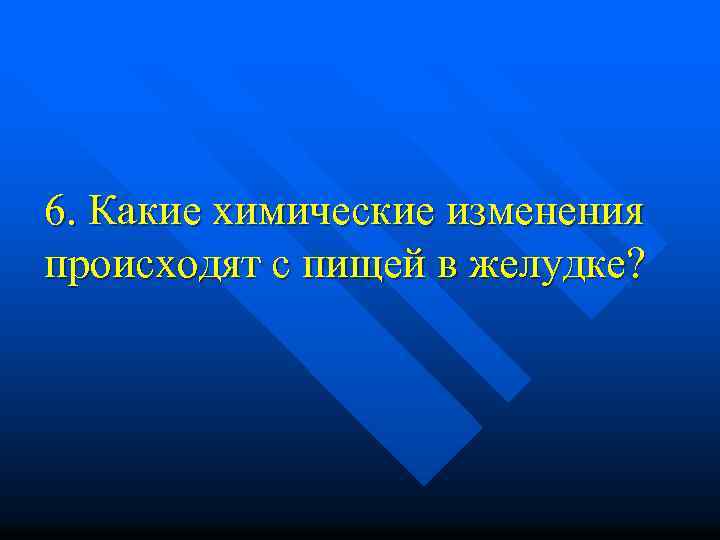 6. Какие химические изменения происходят с пищей в желудке? 