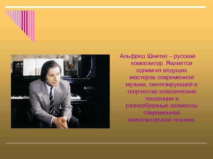 Альфред Шнитке – русский композитор. Является одним из ведущих мастеров современной музыки, синтезирующей в