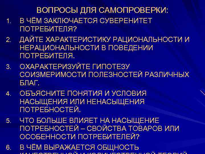 ВОПРОСЫ ДЛЯ САМОПРОВЕРКИ: 1. 2. 3. 4. 5. 6. В ЧЁМ ЗАКЛЮЧАЕТСЯ СУВЕРЕНИТЕТ ПОТРЕБИТЕЛЯ?