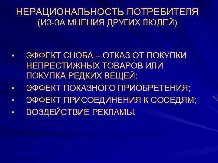 НЕРАЦИОНАЛЬНОСТЬ ПОТРЕБИТЕЛЯ (ИЗ-ЗА МНЕНИЯ ДРУГИХ ЛЮДЕЙ) • • ЭФФЕКТ СНОБА – ОТКАЗ ОТ ПОКУПКИ