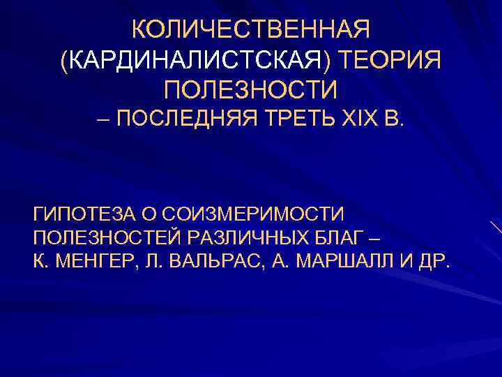 КОЛИЧЕСТВЕННАЯ (КАРДИНАЛИСТСКАЯ) ТЕОРИЯ ПОЛЕЗНОСТИ – ПОСЛЕДНЯЯ ТРЕТЬ XIX В. ГИПОТЕЗА О СОИЗМЕРИМОСТИ ПОЛЕЗНОСТЕЙ РАЗЛИЧНЫХ