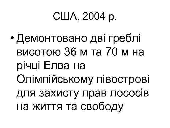 США, 2004 р. • Демонтовано дві греблі висотою 36 м та 70 м на
