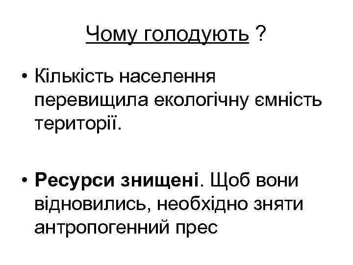 Чому голодують ? • Кількість населення перевищила екологічну ємність території. • Ресурси знищені. Щоб