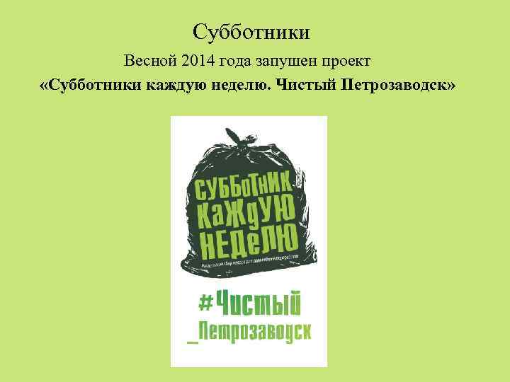 Субботники Весной 2014 года запушен проект «Субботники каждую неделю. Чистый Петрозаводск» 