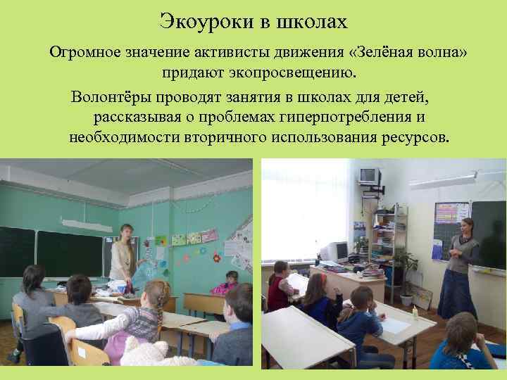 Экоуроки в школах Огромное значение активисты движения «Зелёная волна» придают экопросвещению. Волонтёры проводят занятия