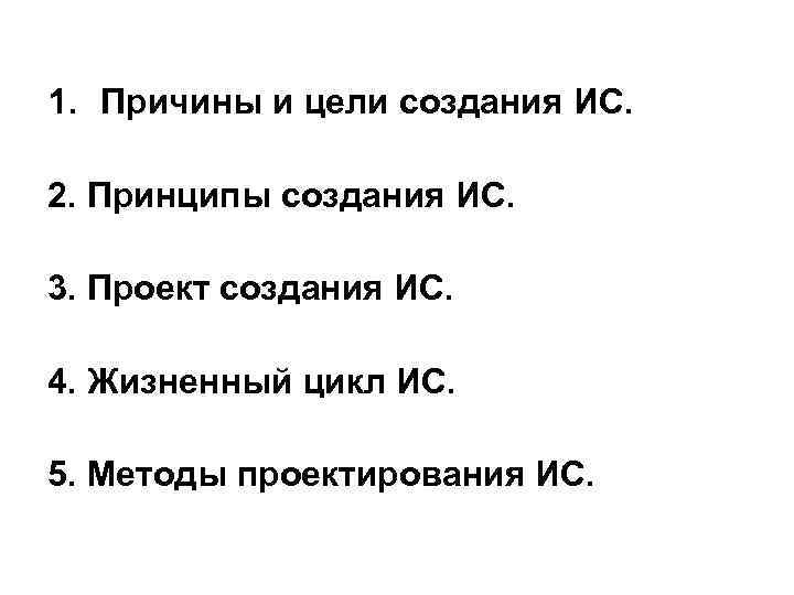 1. Причины и цели создания ИС. 2. Принципы создания ИС. 3. Проект создания ИС.