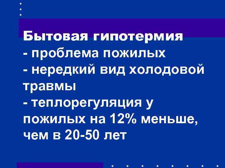 Бытовая гипотермия - проблема пожилых - нередкий вид холодовой травмы - теплорегуляция у пожилых