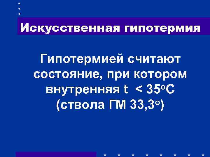 Искусственная гипотермия Гипотермией считают состояние, при котором о. С внутренняя t < 35 (ствола