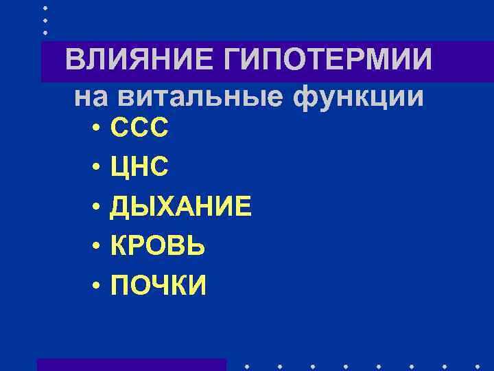 ВЛИЯНИЕ ГИПОТЕРМИИ на витальные функции • • • ССС ЦНС ДЫХАНИЕ КРОВЬ ПОЧКИ 