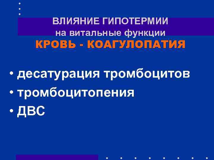 ВЛИЯНИЕ ГИПОТЕРМИИ на витальные функции КРОВЬ - КОАГУЛОПАТИЯ • десатурация тромбоцитов • тромбоцитопения •