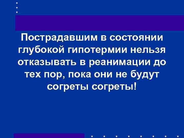 Пострадавшим в состоянии глубокой гипотермии нельзя отказывать в реанимации до тех пор, пока они