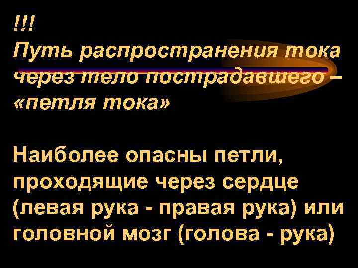 !!! Путь распространения тока через тело пострадавшего – «петля тока» Наиболее опасны петли, проходящие