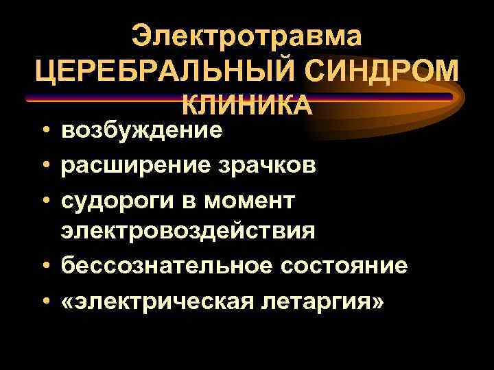 Электротравма ЦЕРЕБРАЛЬНЫЙ СИНДРОМ КЛИНИКА • возбуждение • расширение зрачков • судороги в момент электровоздействия