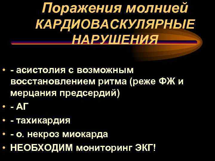 Поражения молнией КАРДИОВАСКУЛЯРНЫЕ НАРУШЕНИЯ • - асистолия с возможным восстановлением ритма (реже ФЖ и