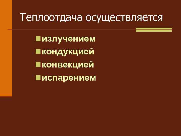 Теплоотдача осуществляется n излучением n кондукцией n конвекцией n испарением 