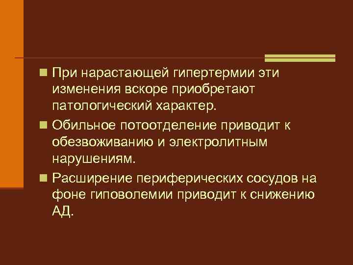 n При нарастающей гипертермии эти изменения вскоре приобретают патологический характер. n Обильное потоотделение приводит