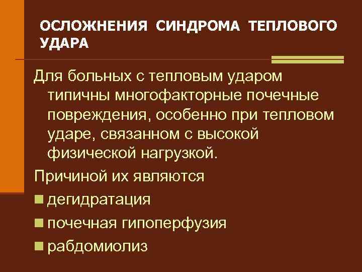 ОСЛОЖНЕНИЯ СИНДРОМА ТЕПЛОВОГО УДАРА Для больных с тепловым ударом типичны многофакторные почечные повреждения, особенно