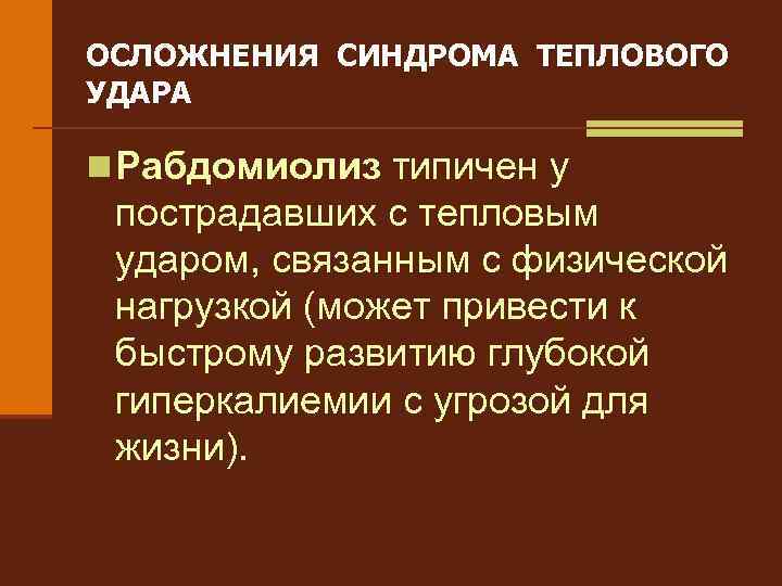 ОСЛОЖНЕНИЯ СИНДРОМА ТЕПЛОВОГО УДАРА n Рабдомиолиз типичен у пострадавших с тепловым ударом, связанным с