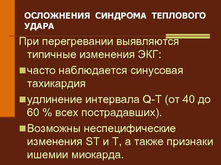 ОСЛОЖНЕНИЯ СИНДРОМА ТЕПЛОВОГО УДАРА При перегревании выявляются типичные изменения ЭКГ: n часто наблюдается синусовая