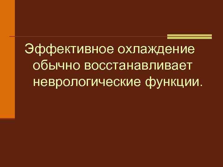 Эффективное охлаждение обычно восстанавливает неврологические функции. 