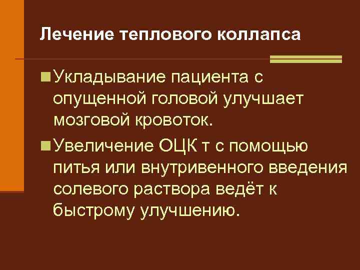 Лечение теплового коллапса n Укладывание пациента с опущенной головой улучшает мозговой кровоток. n Увеличение