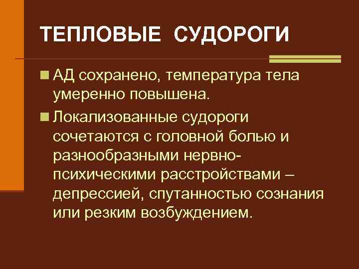 ТЕПЛОВЫЕ СУДОРОГИ n АД сохранено, температура тела умеренно повышена. n Локализованные судороги сочетаются с