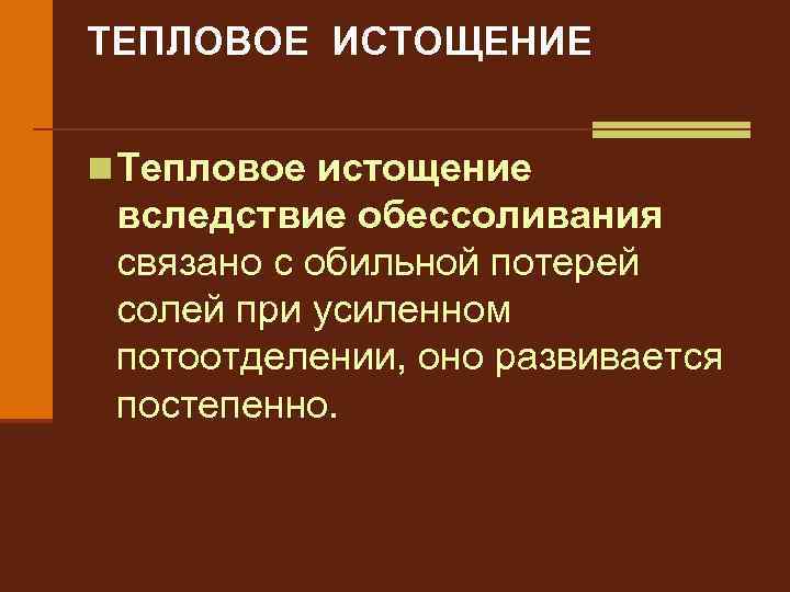 ТЕПЛОВОЕ ИСТОЩЕНИЕ n Тепловое истощение вследствие обессоливания связано с обильной потерей солей при усиленном