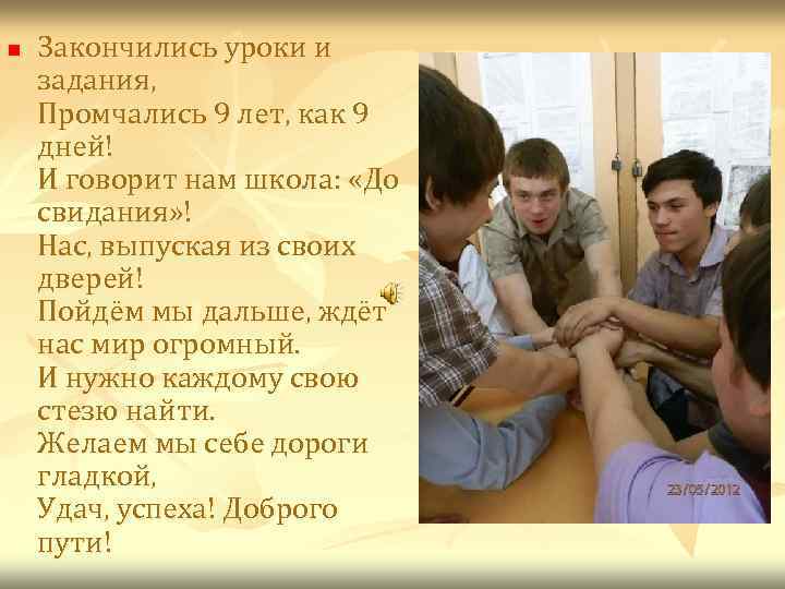 n Закончились уроки и задания, Промчались 9 лет, как 9 дней! И говорит нам