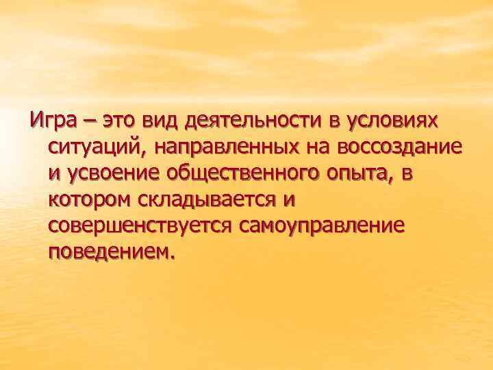 Игра – это вид деятельности в условиях ситуаций, направленных на воссоздание и усвоение общественного