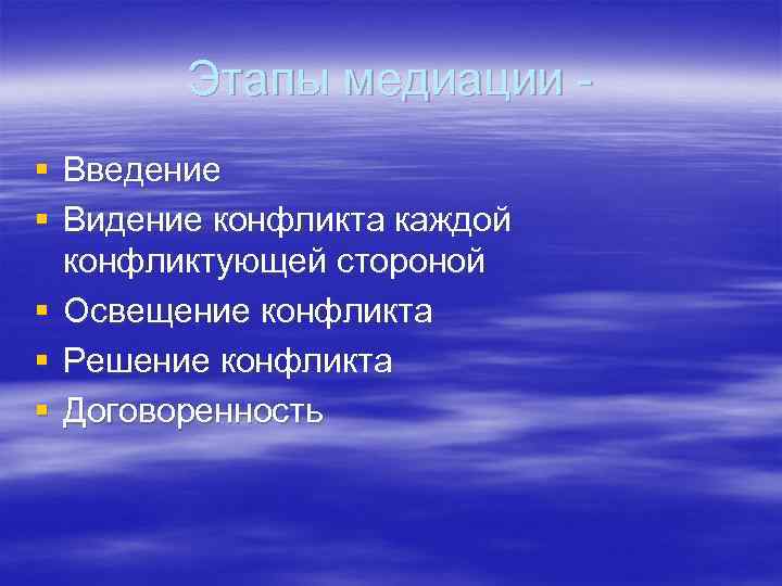 Этапы медиации § Введение § Видение конфликта каждой конфликтующей стороной § Освещение конфликта §