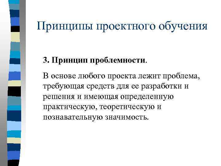 Принципы проектного обучения 3. Принцип проблемности. В основе любого проекта лежит проблема, требующая средств