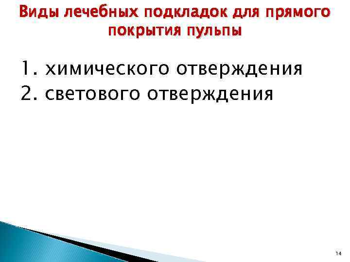 Виды лечебных подкладок для прямого покрытия пульпы 1. химического отверждения 2. светового отверждения 14