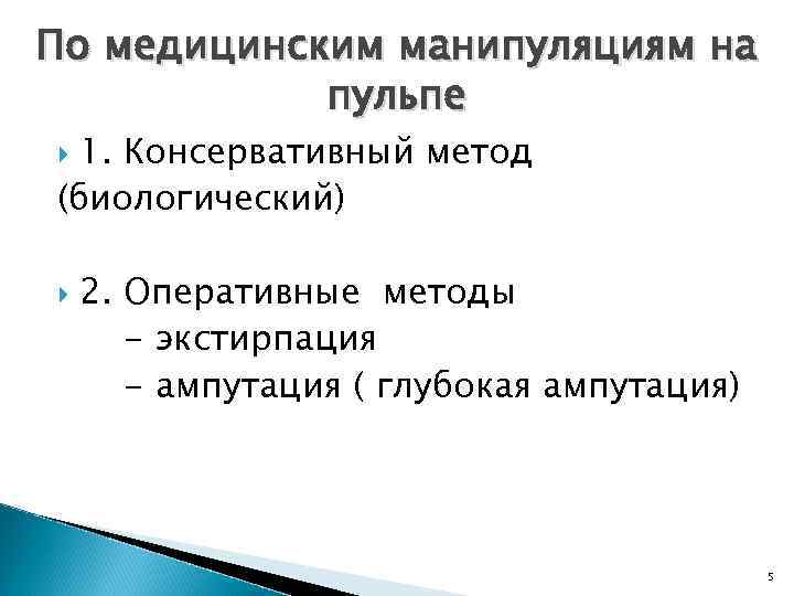 По медицинским манипуляциям на пульпе 1. Консервативный метод (биологический) 2. Оперативные методы - экстирпация