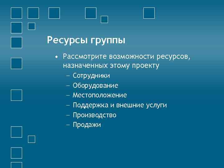 Ресурсы группы • Рассмотрите возможности ресурсов, назначенных этому проекту − − − Сотрудники Оборудование