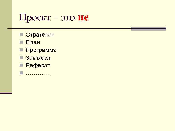 Проект – это не n n n Стратегия План Программа Замысел Реферат …………. 