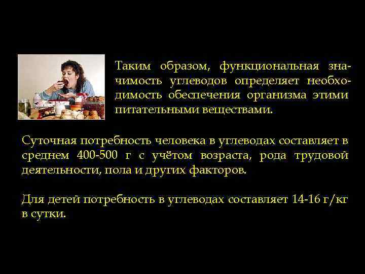 Таким образом, функциональная значимость углеводов определяет необходимость обеспечения организма этими питательными веществами. Суточная потребность