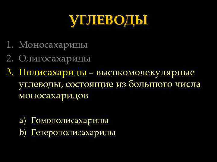 УГЛЕВОДЫ 1. Моносахариды 2. Олигосахариды 3. Полисахариды – высокомолекулярные углеводы, состоящие из большого числа