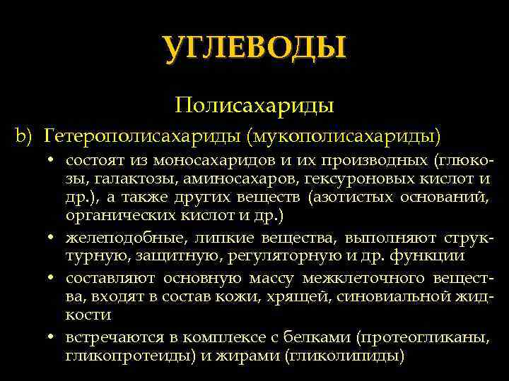 УГЛЕВОДЫ Полисахариды b) Гетерополисахариды (мукополисахариды) • состоят из моносахаридов и их производных (глюкозы, галактозы,