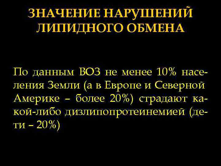 ЗНАЧЕНИЕ НАРУШЕНИЙ ЛИПИДНОГО ОБМЕНА По данным ВОЗ не менее 10% населения Земли (а в