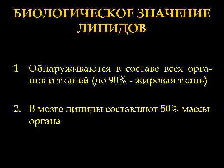 БИОЛОГИЧЕСКОЕ ЗНАЧЕНИЕ ЛИПИДОВ 1. Обнаруживаются в составе всех органов и тканей (до 90% -