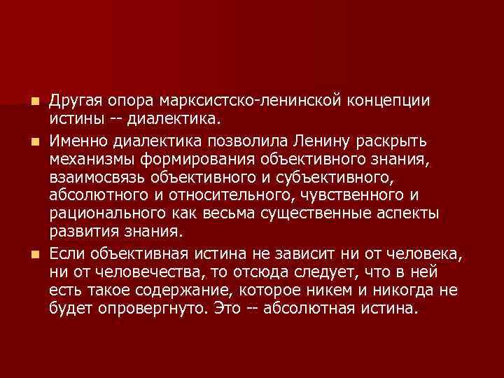 Другая опора марксистско-ленинской концепции истины -- диалектика. n Именно диалектика позволила Ленину раскрыть механизмы