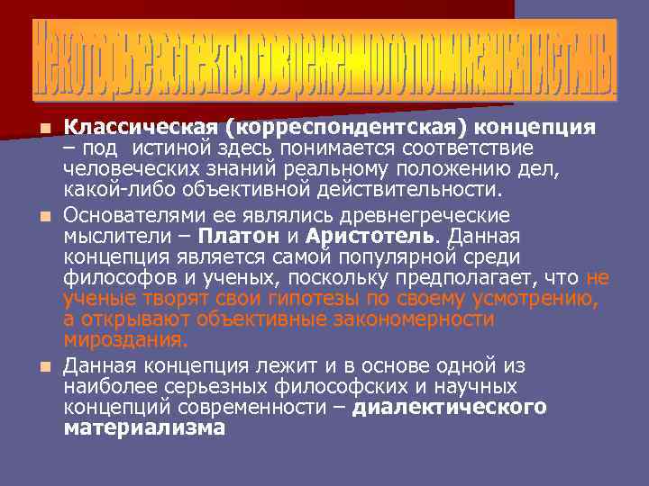 Классическая (корреспондентская) концепция – под истиной здесь понимается соответствие человеческих знаний реальному положению дел,