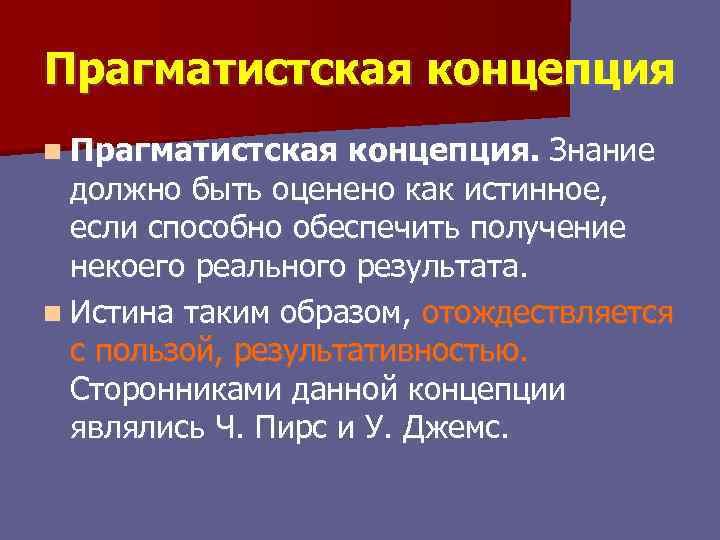 Прагматистская концепция n Прагматистская концепция. Знание должно быть оценено как истинное, если способно обеспечить