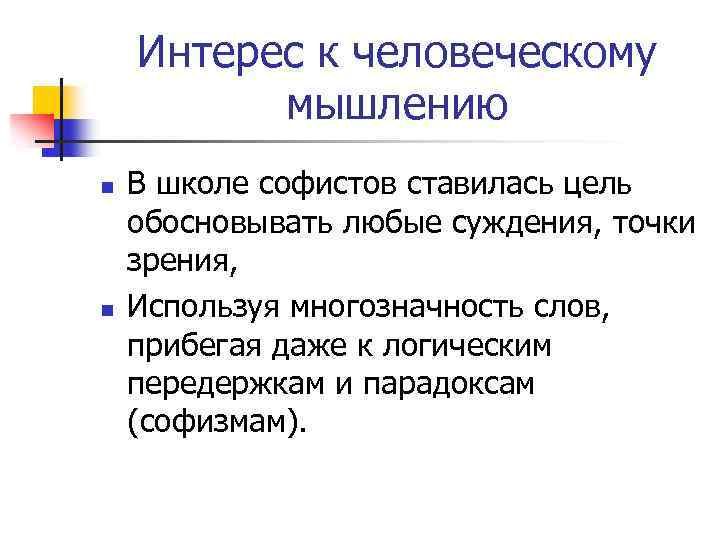 Интерес к человеческому мышлению n n В школе софистов ставилась цель обосновывать любые суждения,