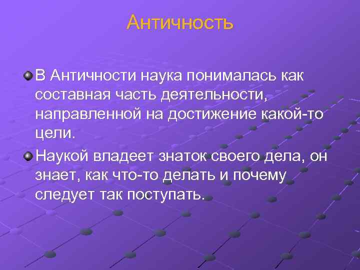 Античность В Античности наука понималась как составная часть деятельности, направленной на достижение какой-то цели.