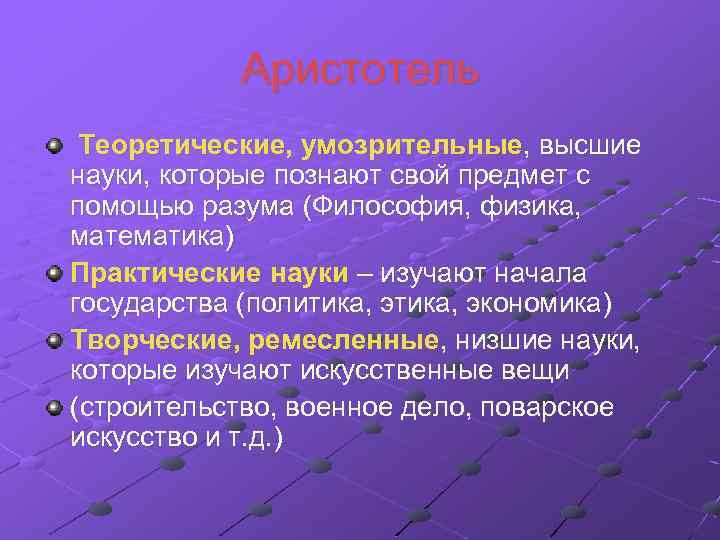 Аристотель Теоретические, умозрительные, высшие науки, которые познают свой предмет с помощью разума (Философия, физика,