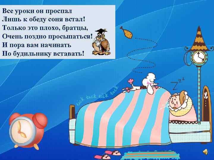Все уроки он проспал Лишь к обеду соня встал! Только это плохо, братцы, Очень