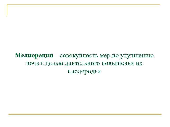 Мелиорация – совокупность мер по улучшению почв с целью длительного повышения их плодородия 